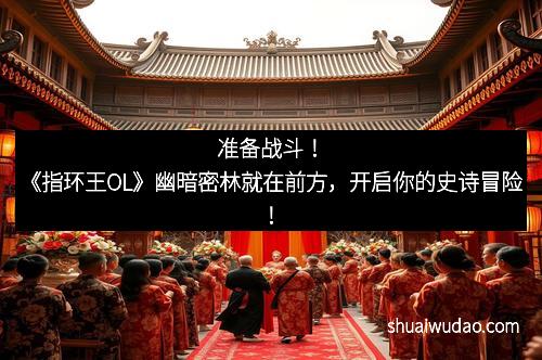 准备战斗！《指环王OL》幽暗密林就在前方，开启你的史诗冒险！